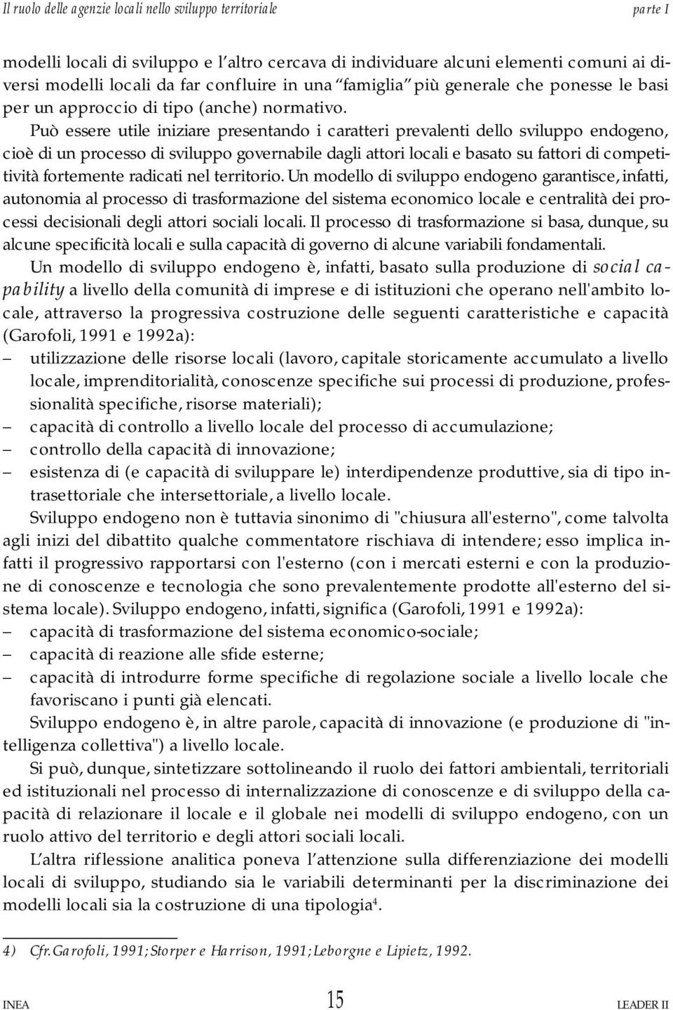 Può essere utile iniziare presentando i caratteri prevalenti dello sviluppo endogeno, cioè di un processo di sviluppo governabile dagli attori locali e basato su fattori di competitività fortemente