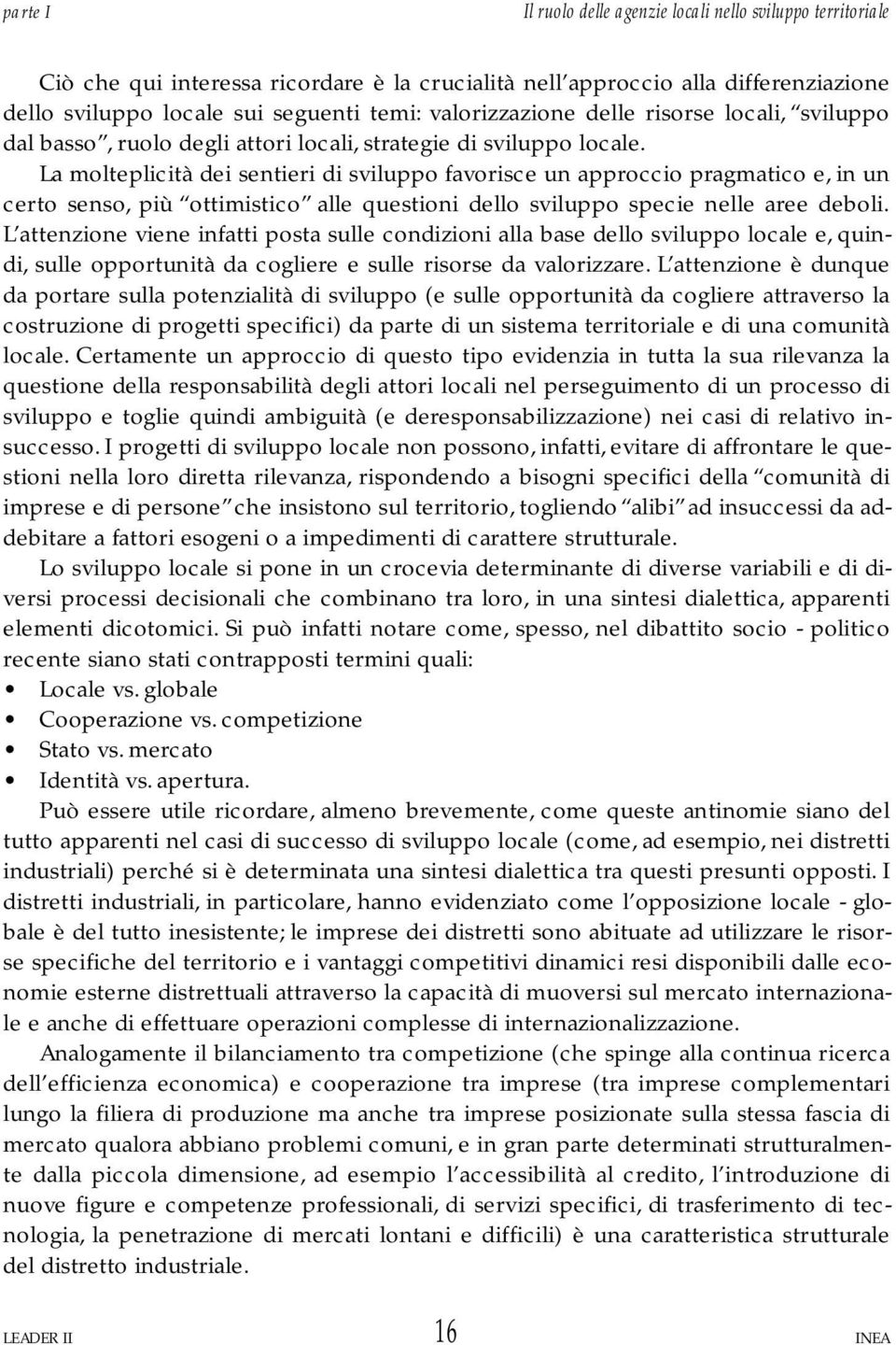 La molteplicità dei sentieri di sviluppo favorisce un approccio pragmatico e, in un certo senso, più ottimistico alle questioni dello sviluppo specie nelle aree deboli.