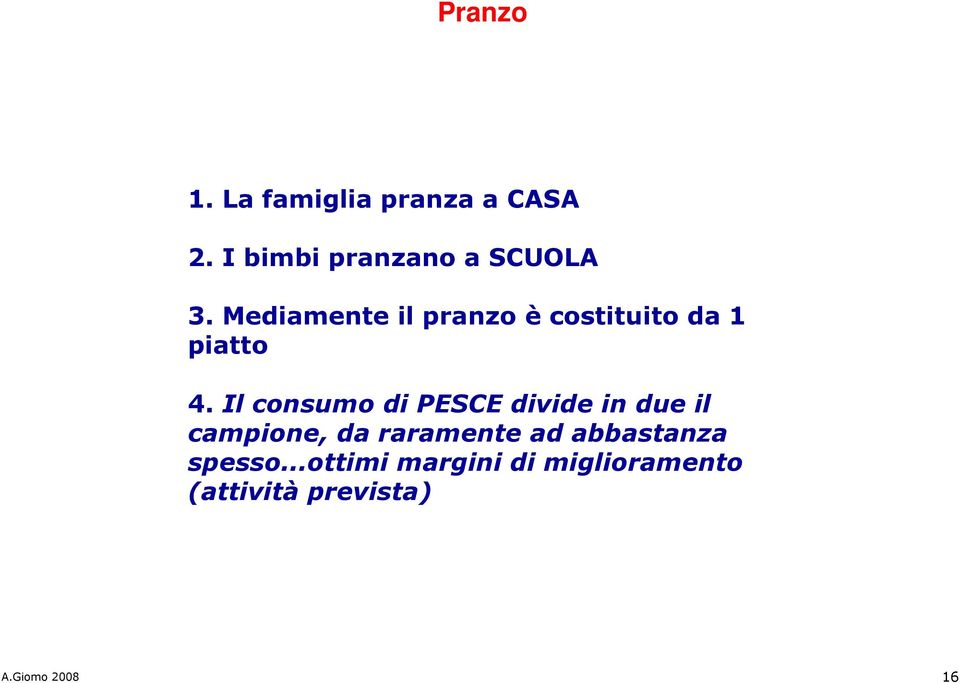 Mediamente il pranzo è costituito da 1 piatto 4.