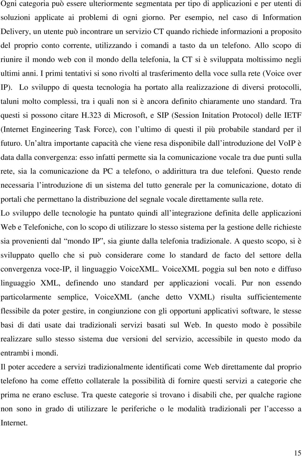 telefono. Allo scopo di riunire il mondo web con il mondo della telefonia, la CT si è sviluppata moltissimo negli ultimi anni.