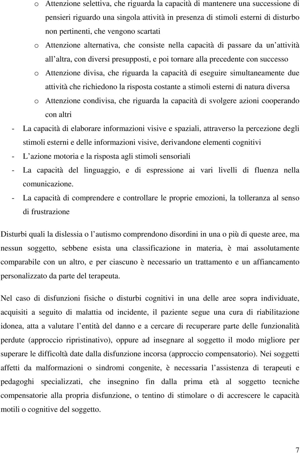 capacità di eseguire simultaneamente due attività che richiedono la risposta costante a stimoli esterni di natura diversa o Attenzione condivisa, che riguarda la capacità di svolgere azioni