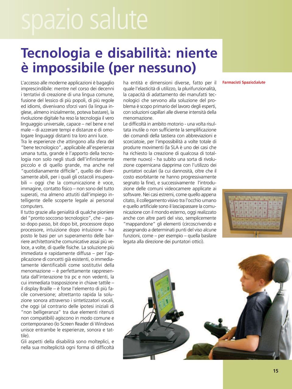 tecnologia il vero linguaggio universale, capace nel bene e nel male di azzerare tempi e distanze e di omologare linguaggi distanti tra loro anni luce.