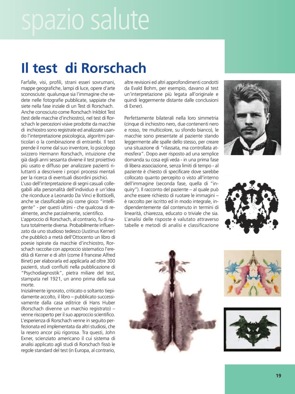 Anche conosciuto come Rorschach Inkblot Test (test delle macchie d inchiostro), nel test di Rorschach le percezioni visive prodotte da macchie di inchiostro sono registrate ed analizzate usando l