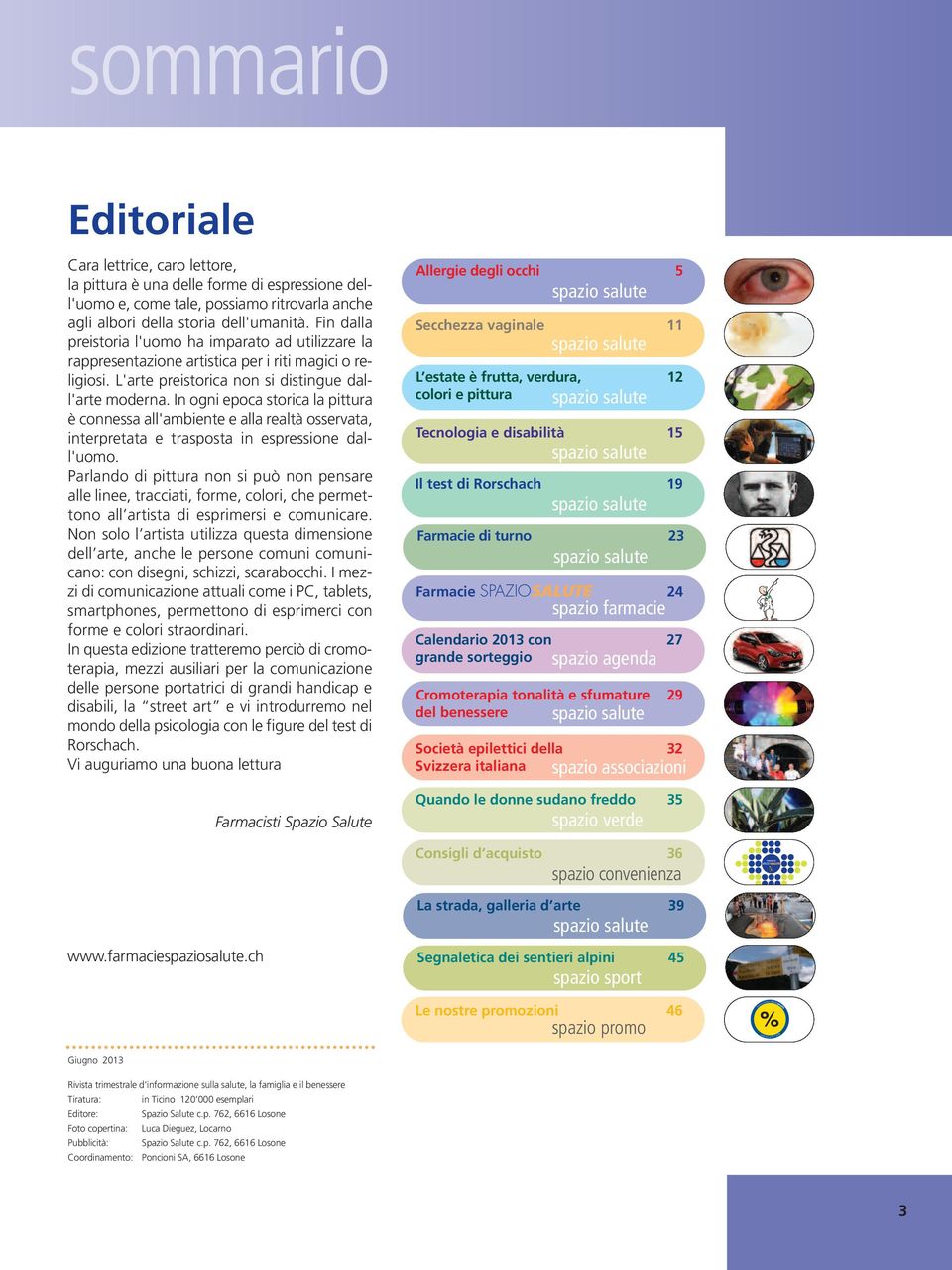 Fin dalla preistoria l'uomo ha imparato ad utilizzare la rappresentazione artistica per i riti magici o religiosi. L'arte preistorica non si distingue dall'arte moderna.