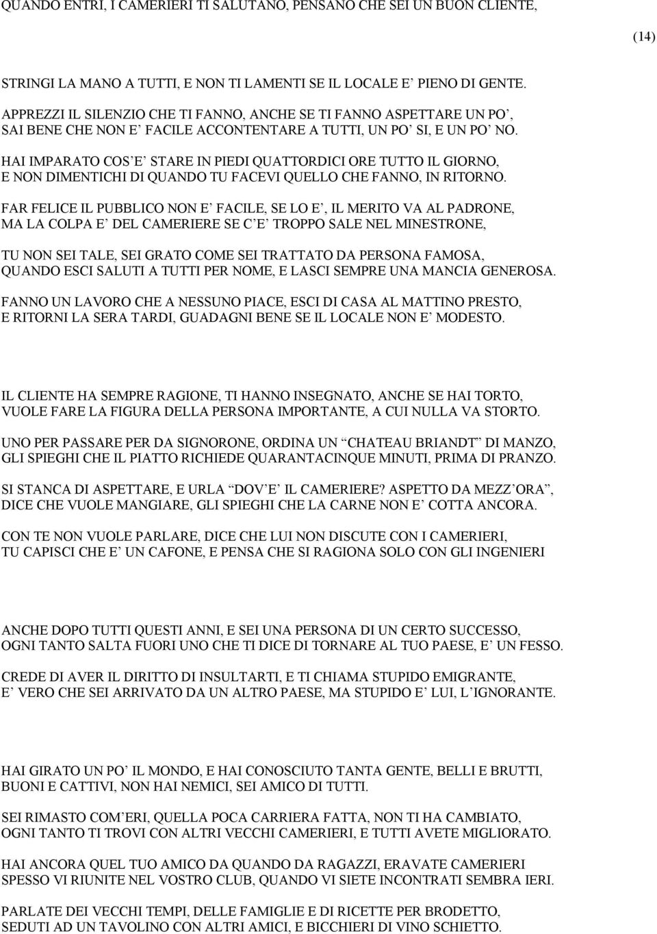 HAI IMPARATO COS E STARE IN PIEDI QUATTORDICI ORE TUTTO IL GIORNO, E NON DIMENTICHI DI QUANDO TU FACEVI QUELLO CHE FANNO, IN RITORNO.