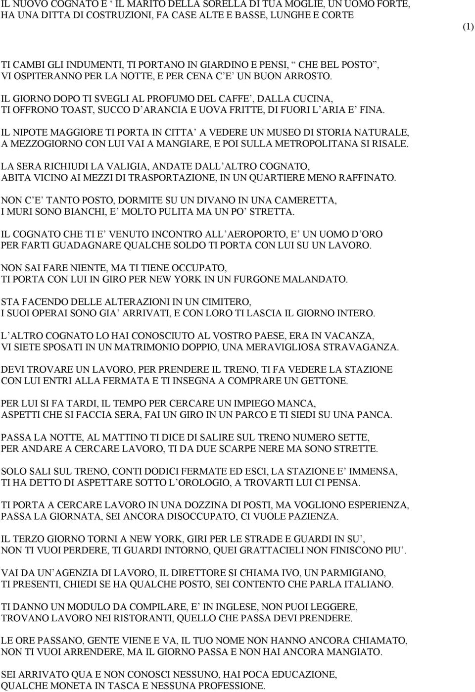 IL GIORNO DOPO TI SVEGLI AL PROFUMO DEL CAFFE, DALLA CUCINA, TI OFFRONO TOAST, SUCCO D ARANCIA E UOVA FRITTE, DI FUORI L ARIA E FINA.