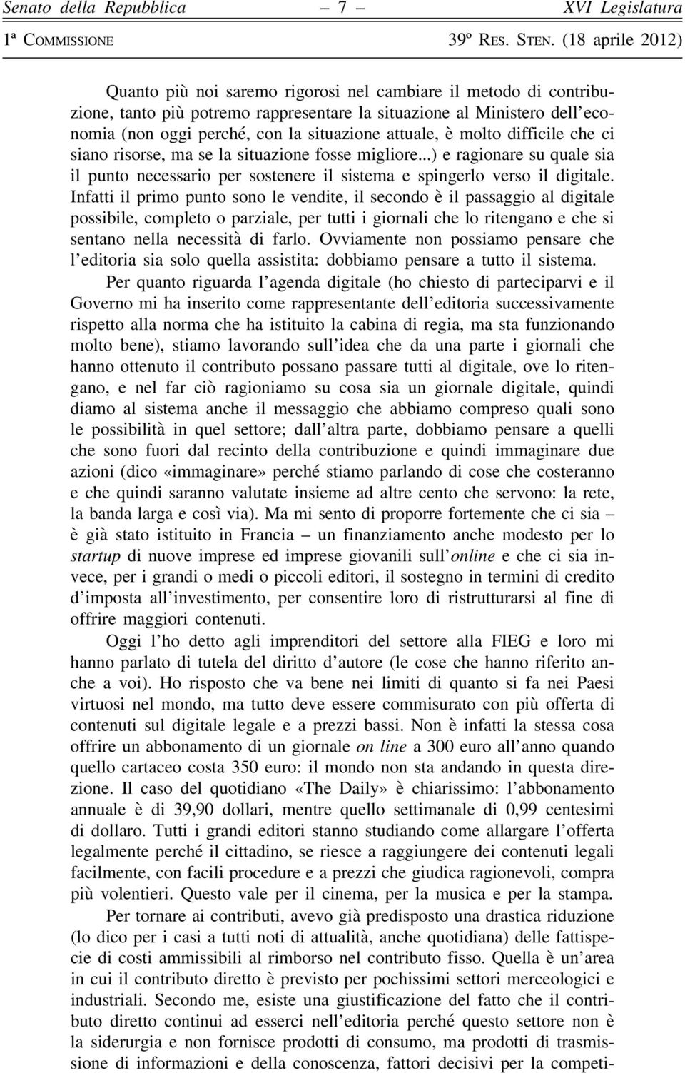 Infatti il primo punto sono le vendite, il secondo è il passaggio al digitale possibile, completo o parziale, per tutti i giornali che lo ritengano e che si sentano nella necessità di farlo.