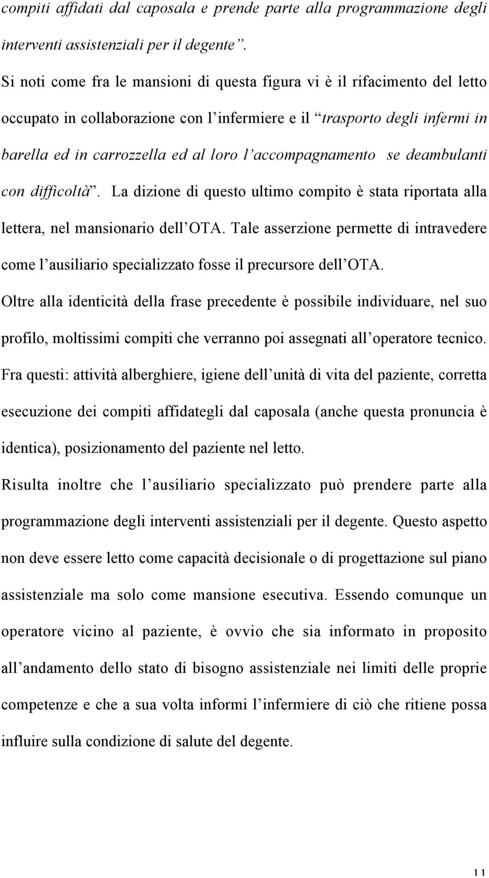 accompagnamento se deambulanti con difficoltà. La dizione di questo ultimo compito è stata riportata alla lettera, nel mansionario dell OTA.