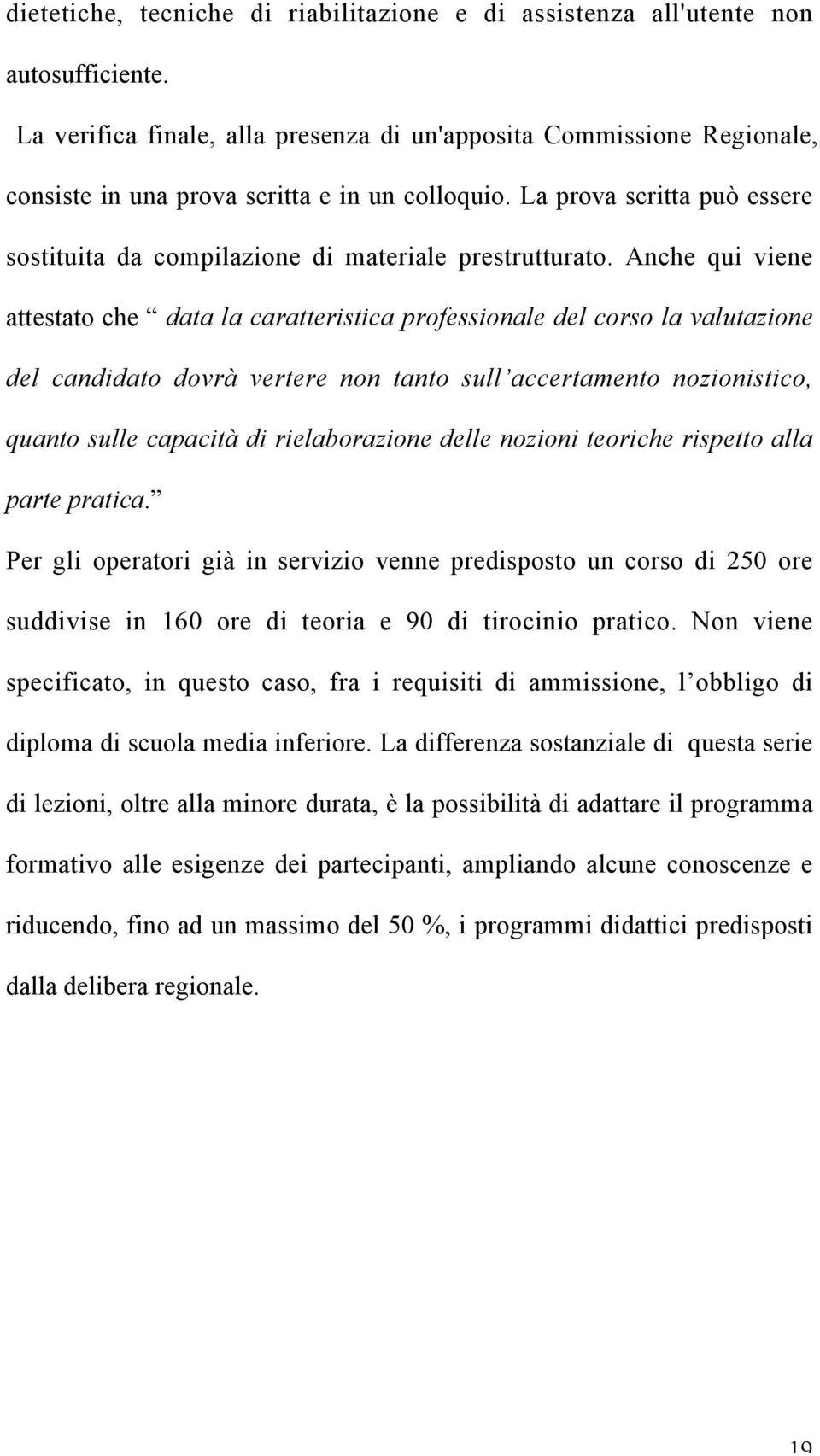 La prova scritta può essere sostituita da compilazione di materiale prestrutturato.