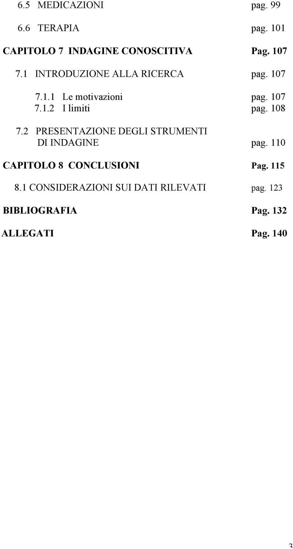 108 7.2 PRESENTAZIONE DEGLI STRUMENTI DI INDAGINE pag. 110 CAPITOLO 8 CONCLUSIONI Pag.