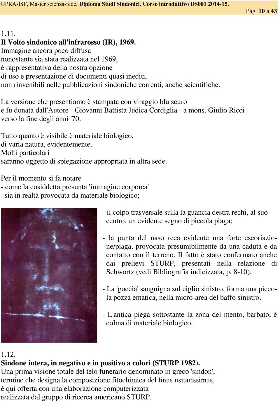 sindoniche correnti, anche scientifiche. La versione che presentiamo è stampata con viraggio blu scuro e fu donata dall'autore - Giovanni Battista Judica Cordiglia - a mons.