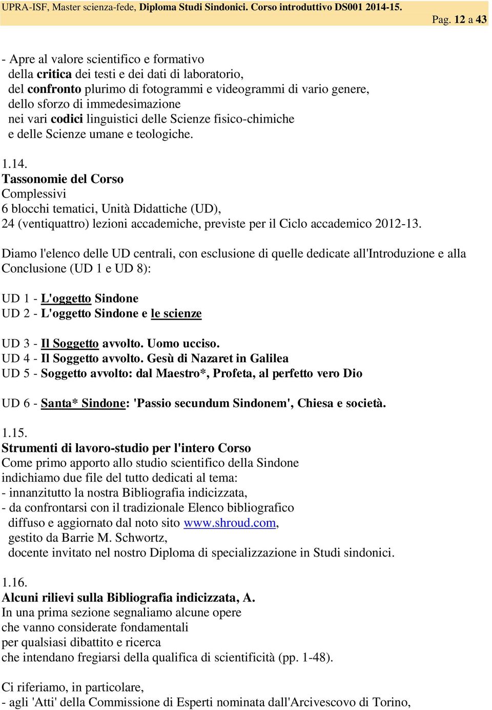 Tassonomie del Corso Complessivi 6 blocchi tematici, Unità Didattiche (UD), 24 (ventiquattro) lezioni accademiche, previste per il Ciclo accademico 2012-13.