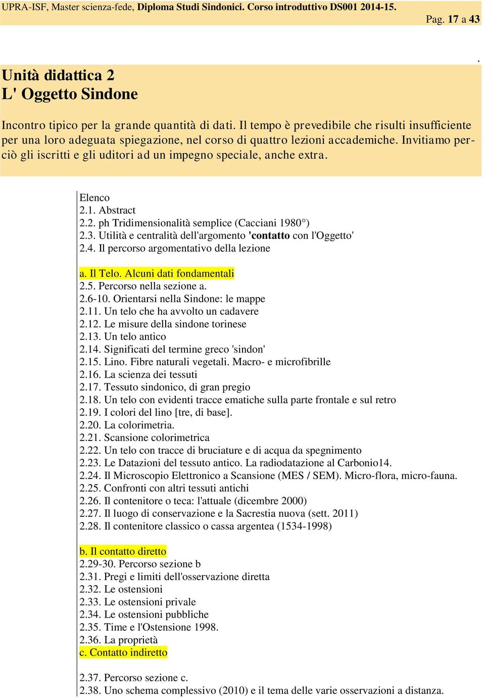 Invitiamo perciò gli iscritti e gli uditori ad un impegno speciale, anche extra. Elenco 2.1. Abstract 2.2. ph Tridimensionalità semplice (Cacciani 1980 ) 2.3.