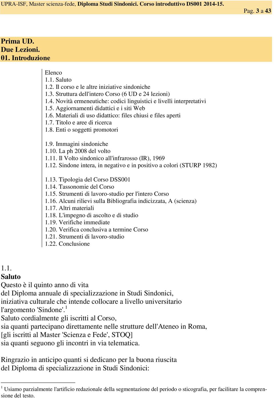 La ph 2008 del volto 1.11. Il Volto sindonico all'infrarosso (IR), 1969 1.12. Sindone intera, in negativo e in positivo a colori (STURP 1982) 1.13. Tipologia del Corso DSS001 1.14.