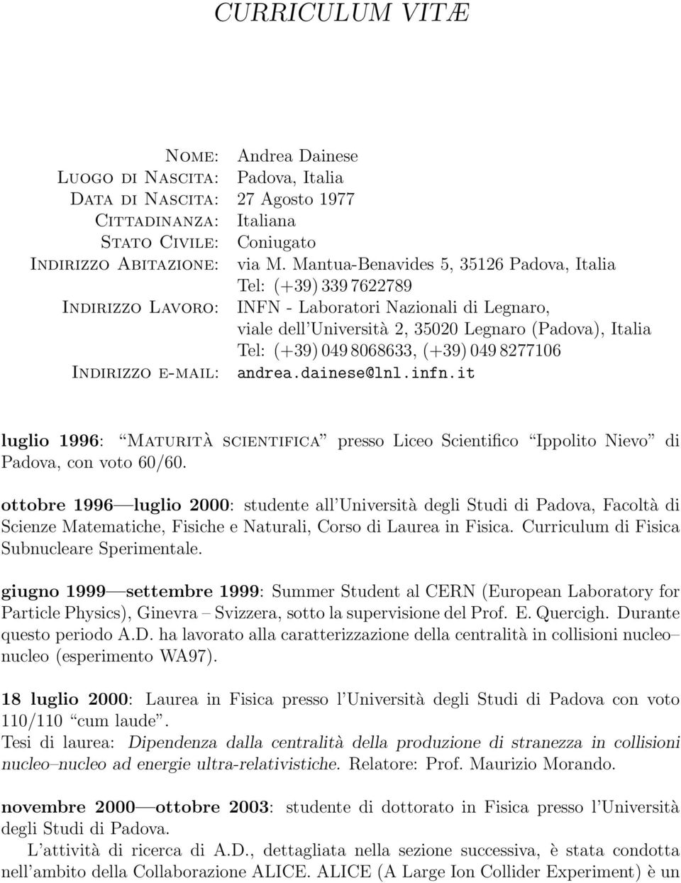 8068633, (+39) 049 8277106 Indirizzo e-mail: andrea.dainese@lnl.infn.it luglio 1996: Maturità scientifica presso Liceo Scientifico Ippolito Nievo di Padova, con voto 60/60.