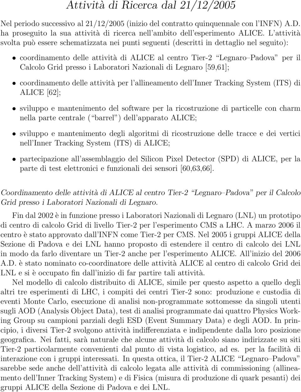 Laboratori Nazionali di Legnaro [59,61]; coordinamento delle attività per l allineamento dell Inner Tracking System (ITS) di ALICE [62]; sviluppo e mantenimento del software per la ricostruzione di