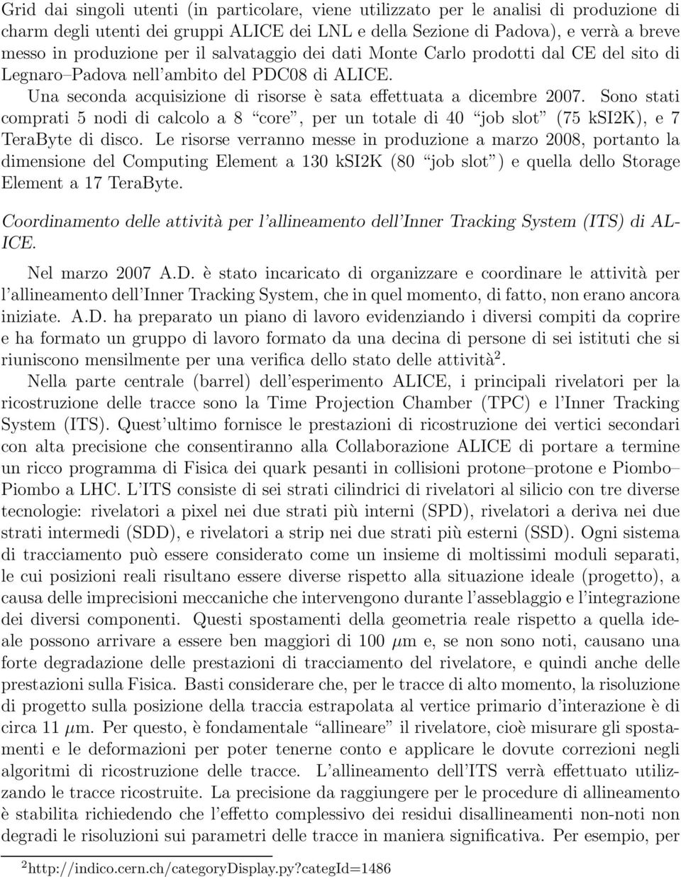 Sono stati comprati 5 nodi di calcolo a 8 core, per un totale di 40 job slot (75 ksi2k), e 7 TeraByte di disco.