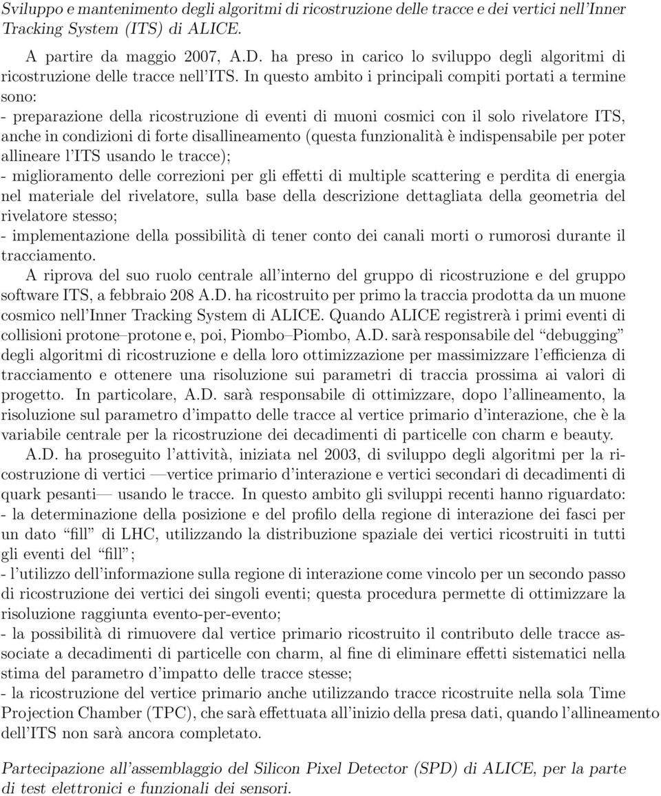 In questo ambito i principali compiti portati a termine sono: - preparazione della ricostruzione di eventi di muoni cosmici con il solo rivelatore ITS, anche in condizioni di forte disallineamento