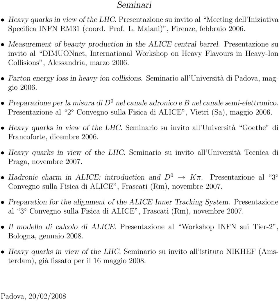 Parton energy loss in heavy-ion collisions. Seminario all Università di Padova, maggio 2006. Preparazione per la misura di D 0 nel canale adronico e B nel canale semi-elettronico.