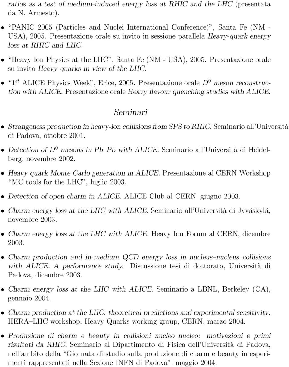 Presentazione orale su invito Heavy quarks in view of the LHC. 1 st ALICE Physics Week, Erice, 2005. Presentazione orale D 0 meson reconstruction with ALICE.