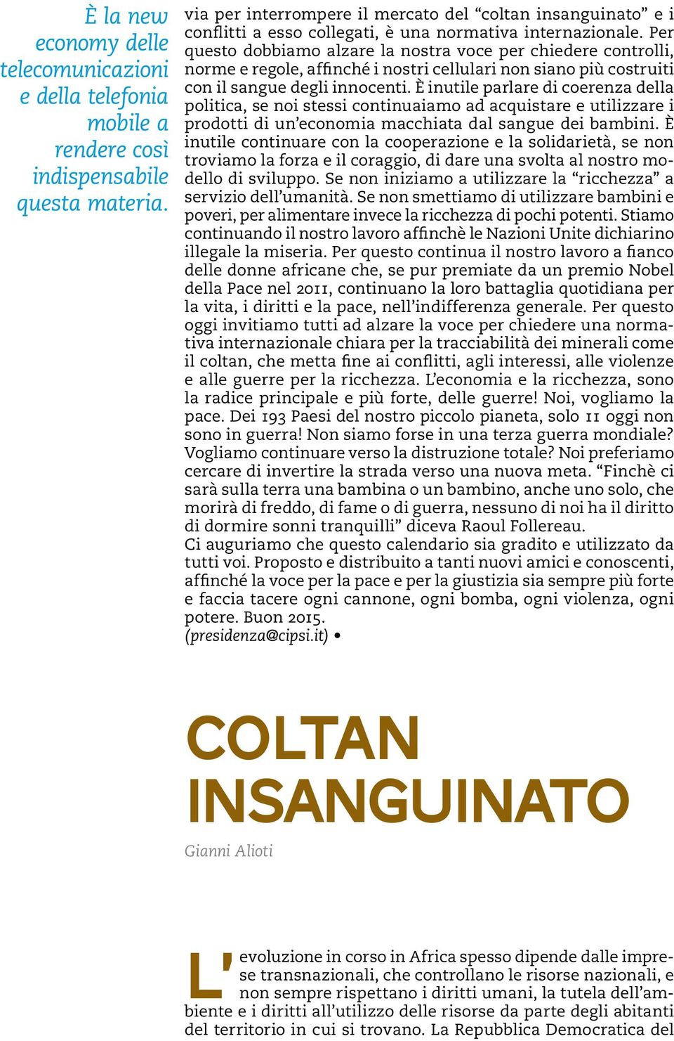 Per questo dobbiamo alzare la nostra voce per chiedere controlli, norme e regole, affinché i nostri cellulari non siano più costruiti con il sangue degli innocenti.