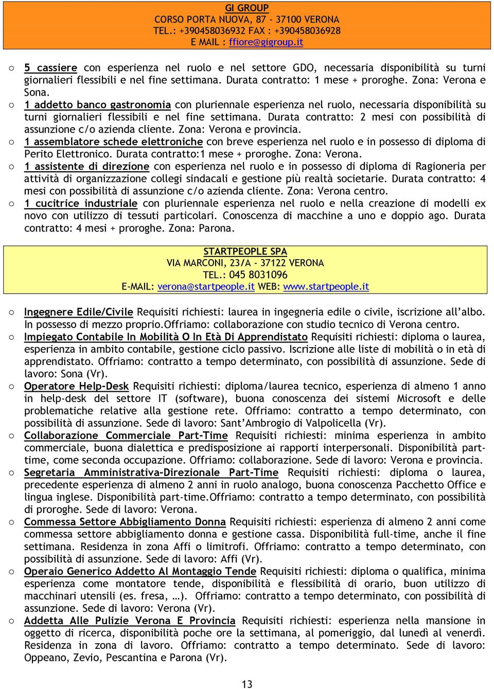 1 addetto banco gastronomia con pluriennale esperienza nel ruolo, necessaria disponibilità su turni giornalieri flessibili e nel fine settimana.