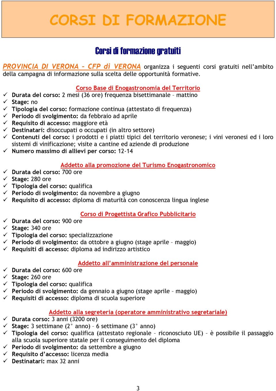 Corso Base di Enogastronomia del Territorio Durata del corso: 2 mesi (36 ore) frequenza bisettimanale mattino Stage: no Tipologia del corso: formazione continua (attestato di frequenza) Periodo di