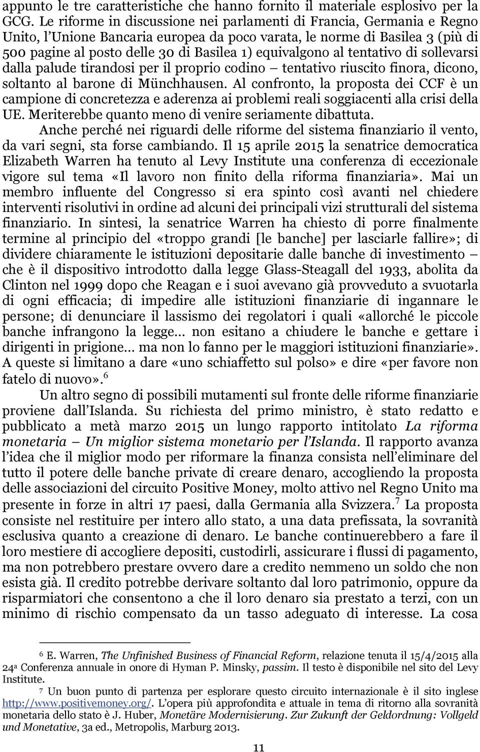 equivalgono al tentativo di sollevarsi dalla palude tirandosi per il proprio codino tentativo riuscito finora, dicono, soltanto al barone di Münchhausen.