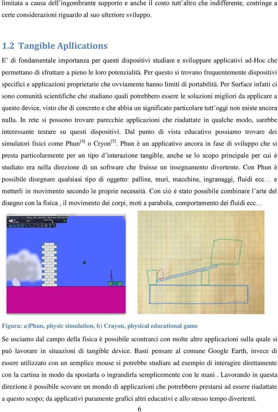 Per questo si trovano frequentemente dispositivi specifici e applicazioni proprietarie che ovviamente hanno limiti di portabilità.