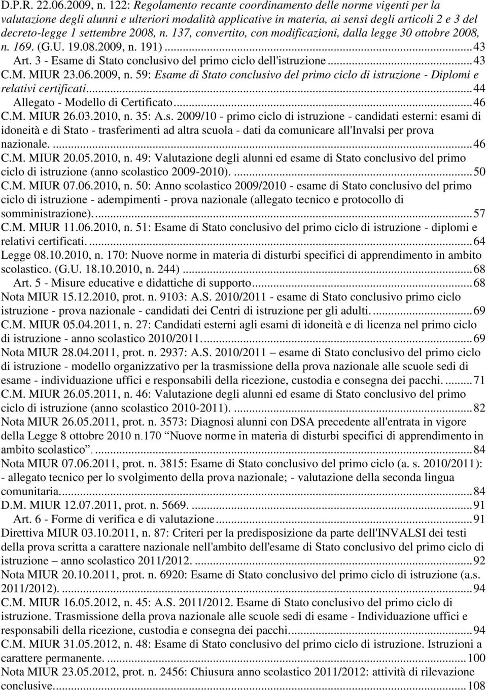 2008, n. 137, convertito, con modificazioni, dalla legge 30 ottobre 2008, n. 169. (G.U. 19.08.2009, n. 191)...43 Art. 3 - Esame di Stato conclusivo del primo ciclo dell'istruzione...43 C.M. MIUR 23.