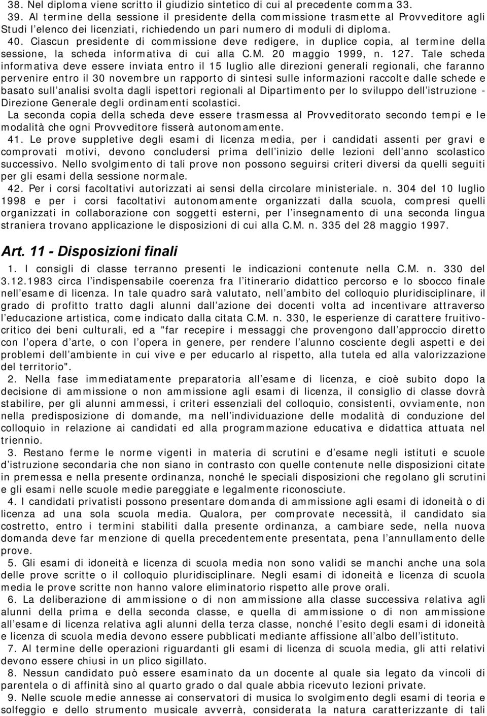 Ciascun presidente di commissione deve redigere, in duplice copia, al termine della sessione, la scheda informativa di cui alla C.M. 20 maggio 1999, n. 127.