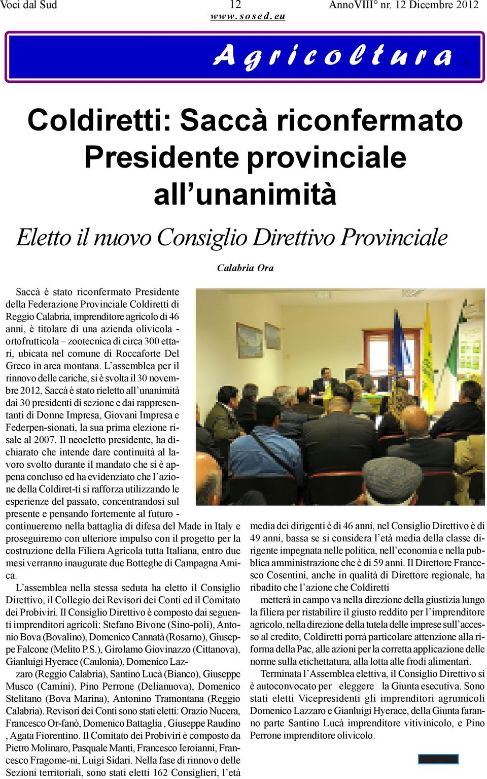 Coldiretti di Reggio Calabria, imprenditore agricolo di 46 anni, è titolare di una azienda olivicola - ortofrutticola zootecnica di circa 300 ettari, ubicata nel comune di Roccaforte Del Greco in