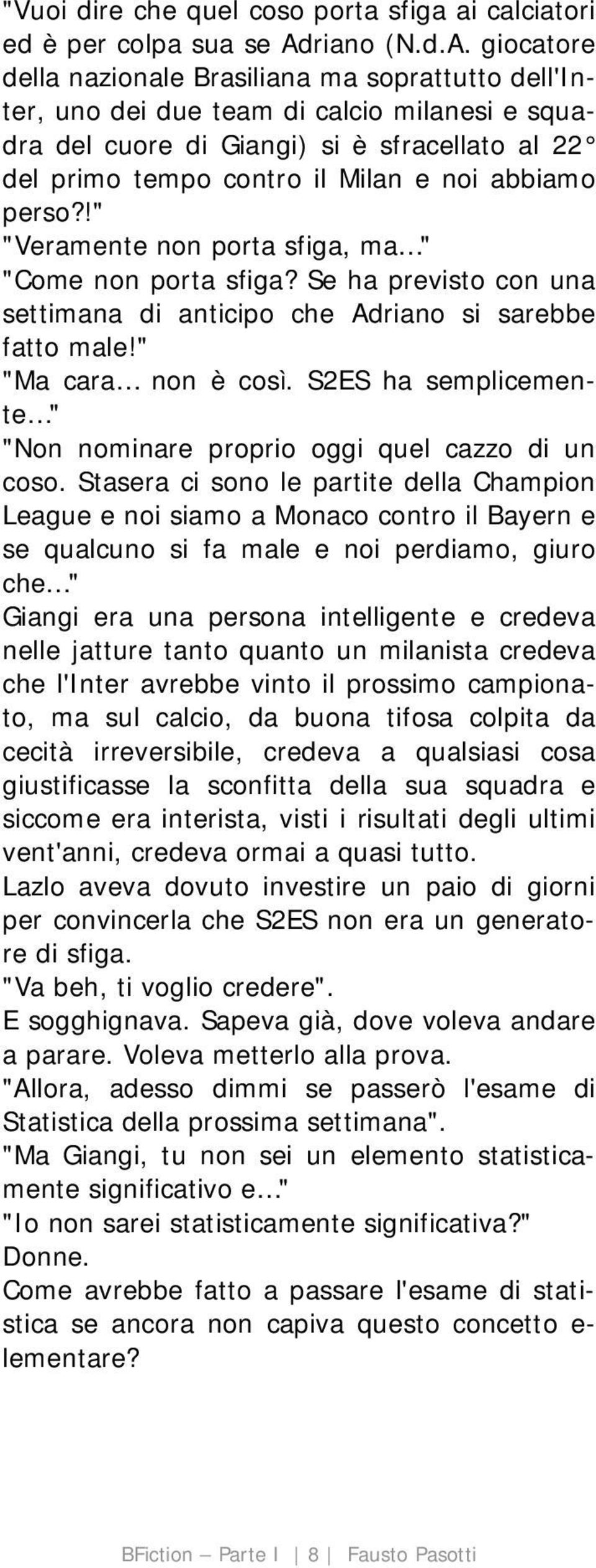 giocatore della nazionale Brasiliana ma soprattutto dell'inter, uno dei due team di calcio milanesi e squadra del cuore di Giangi) si è sfracellato al 22 del primo tempo contro il Milan e noi abbiamo