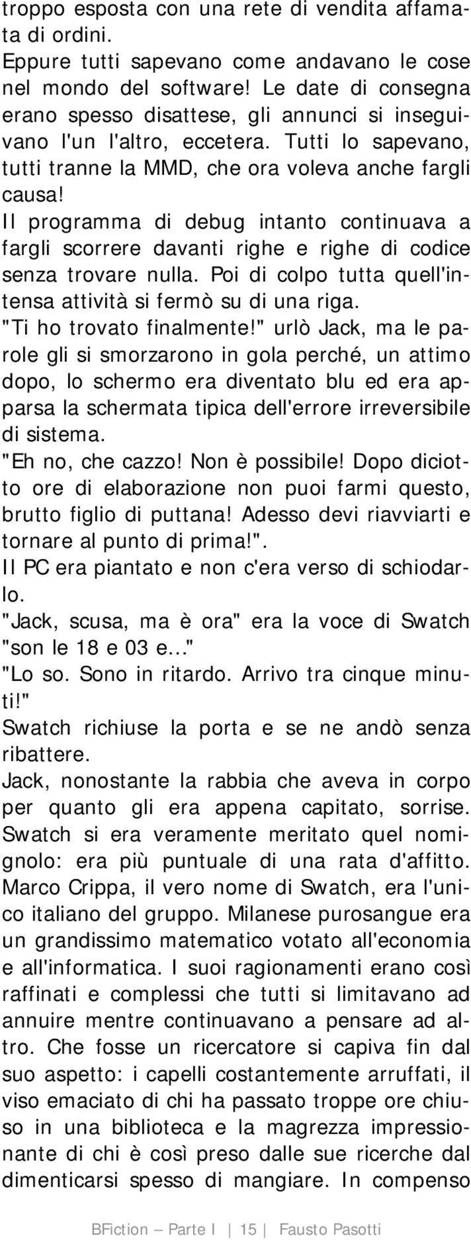 Il programma di debug intanto continuava a fargli scorrere davanti righe e righe di codice senza trovare nulla. Poi di colpo tutta quell'intensa attività si fermò su di una riga.