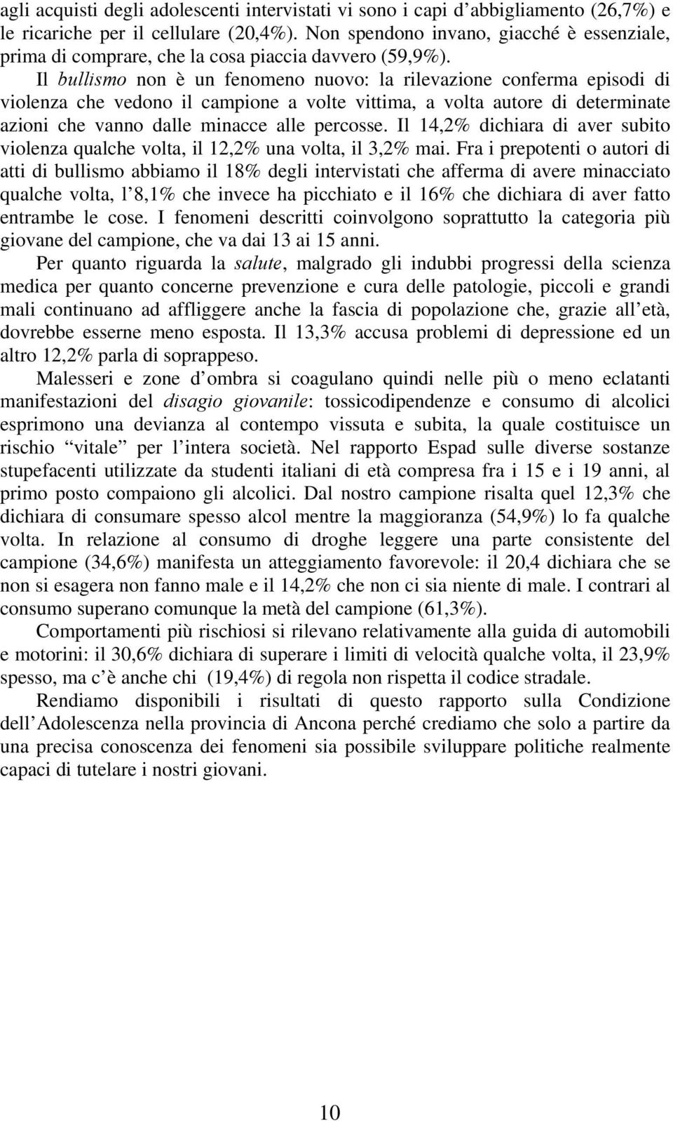 Il bullismo non è un fenomeno nuovo: la rilevazione conferma episodi di violenza che vedono il campione a volte vittima, a volta autore di determinate azioni che vanno dalle minacce alle percosse.