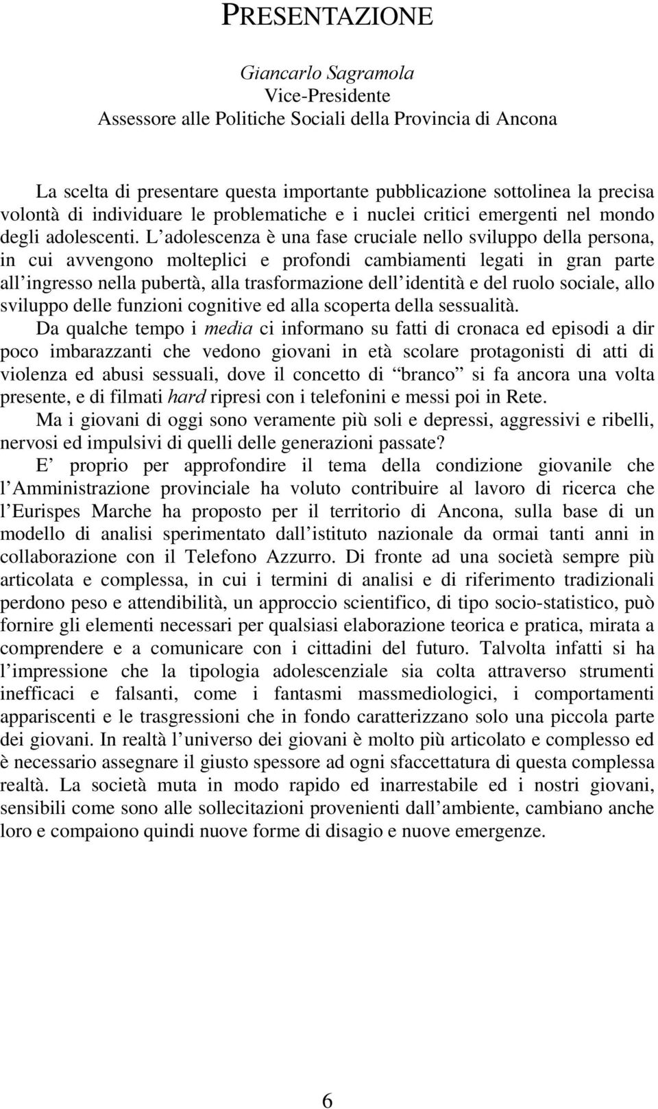 L adolescenza è una fase cruciale nello sviluppo della persona, in cui avvengono molteplici e profondi cambiamenti legati in gran parte all ingresso nella pubertà, alla trasformazione dell identità e