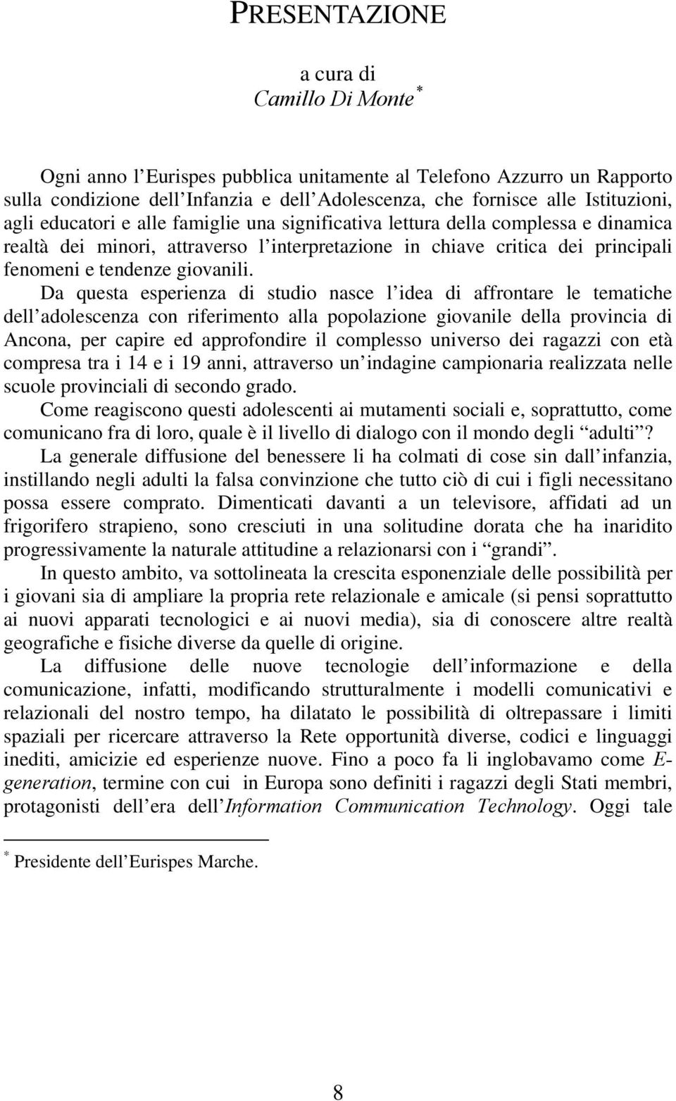 Da questa esperienza di studio nasce l idea di affrontare le tematiche dell adolescenza con riferimento alla popolazione giovanile della provincia di Ancona, per capire ed approfondire il complesso