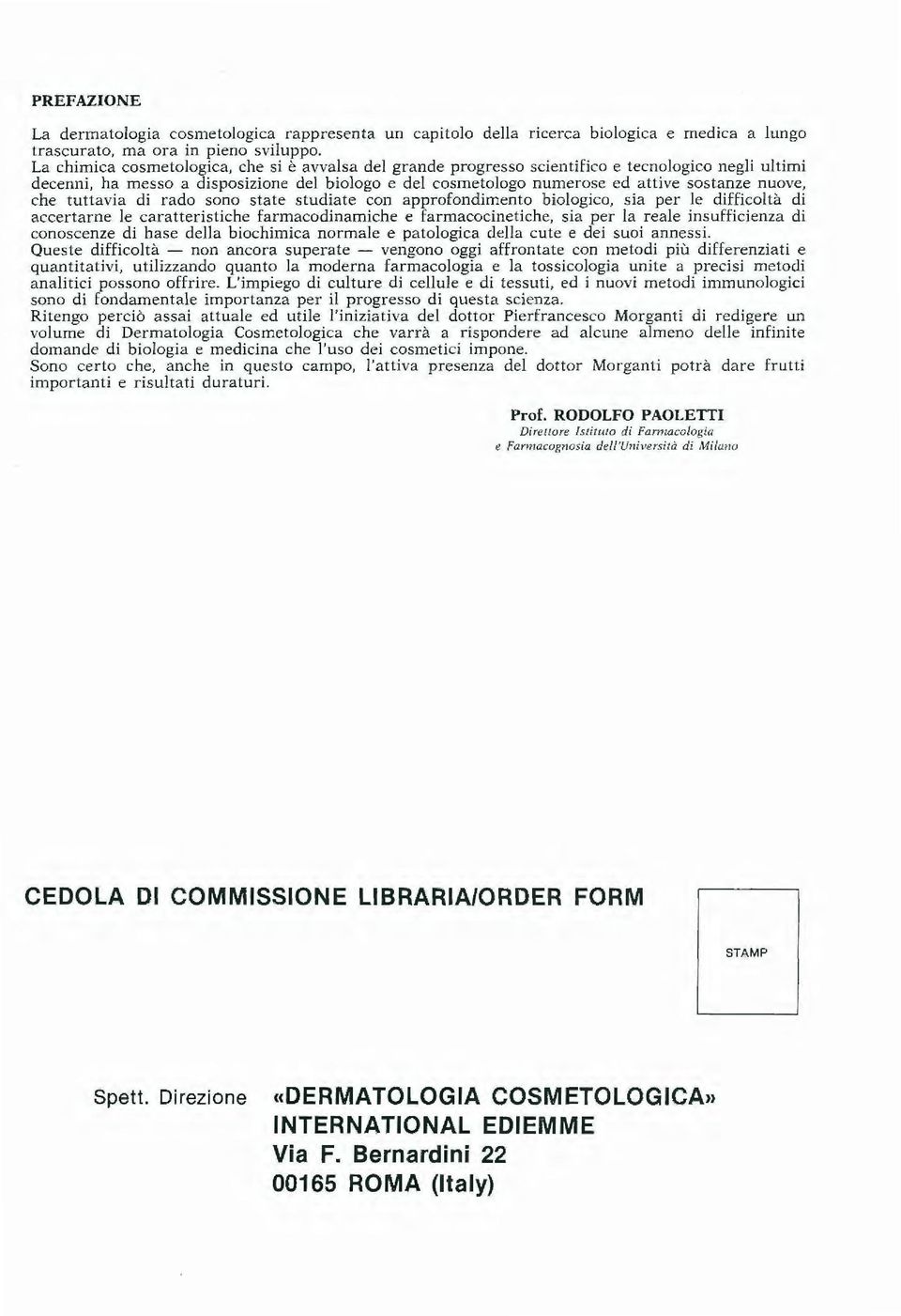 nuove, che tuttavia di rado sono state s tudiate con approfondimento biologico, sia per le difficoltà di accertarne le caratteristiche farmacodinamiche e farmacocinetiche, sia per la reale