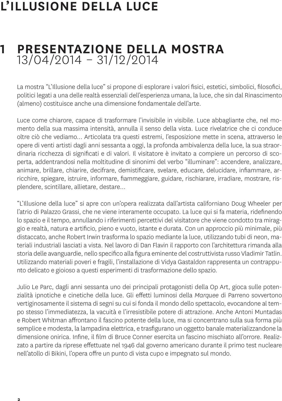 Luce come chiarore, capace di trasformare l invisibile in visibile. Luce abbagliante che, nel momento della sua massima intensità, annulla il senso della vista.