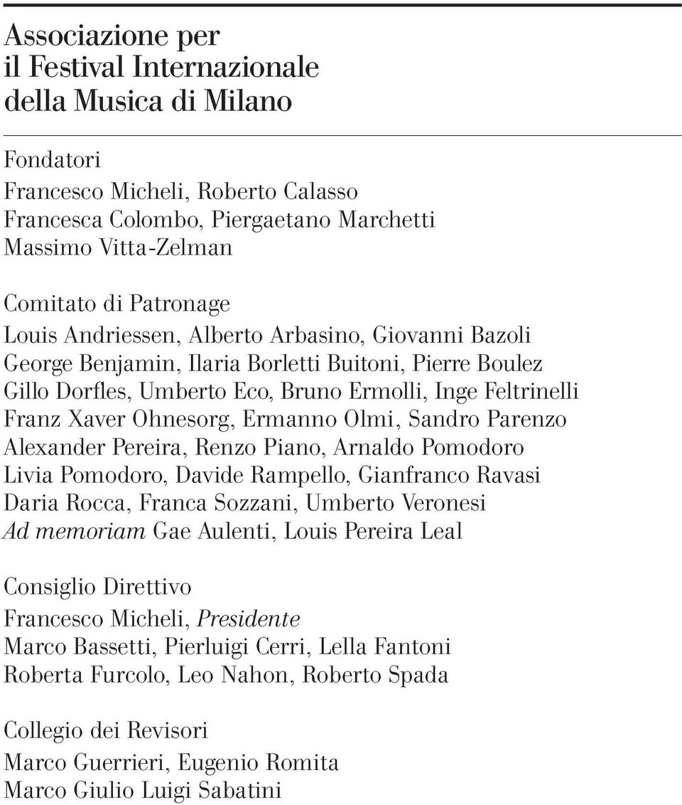 Olmi, Sandro Parenzo Alexander Pereira, Renzo Piano, Arnaldo Pomodoro Livia Pomodoro, Davide Rampello, Gianfranco Ravasi Daria Rocca, Franca Sozzani, Umberto Veronesi Ad memoriam Gae Aulenti, Louis