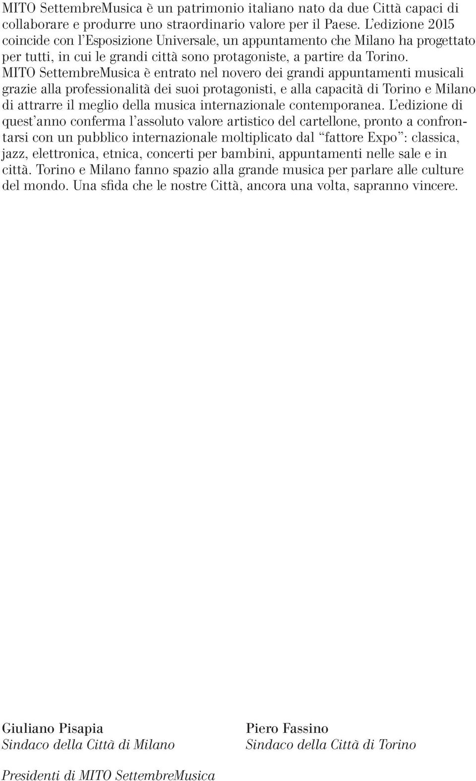 MITO SettembreMusica è entrato nel novero dei grandi appuntamenti musicali grazie alla professionalità dei suoi protagonisti, e alla capacità di Torino e Milano di attrarre il meglio della musica