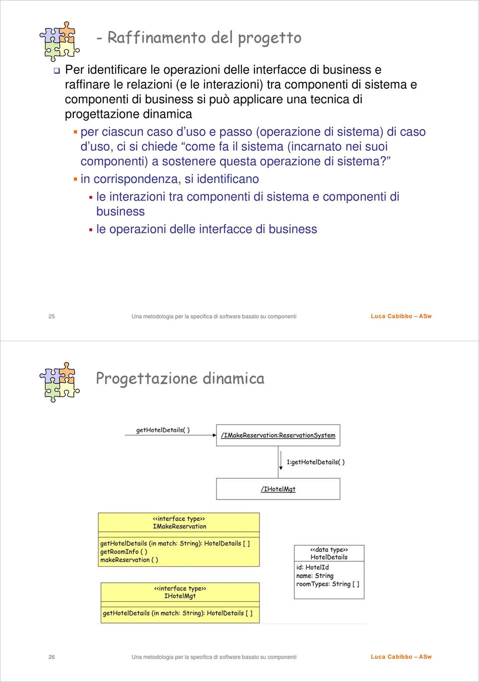 di caso d uso, ci si chiede come fa il sistema (incarnato nei suoi componenti) a sostenere questa operazione di sistema?