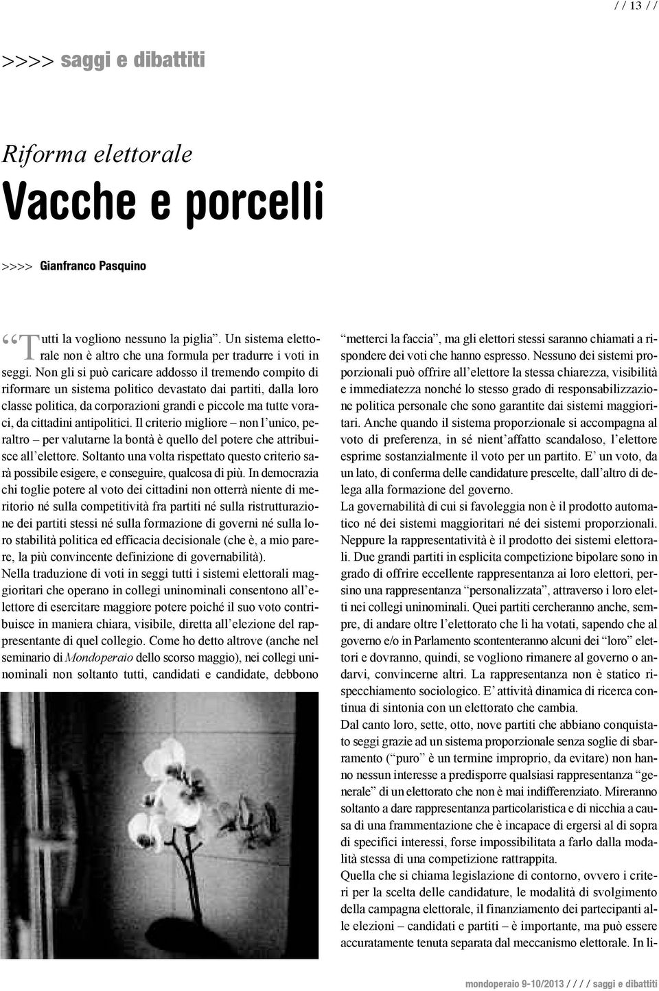 Non gli si può caricare addosso il tremendo compito di riformare un sistema politico devastato dai partiti, dalla loro classe politica, da corporazioni grandi e piccole ma tutte voraci, da cittadini