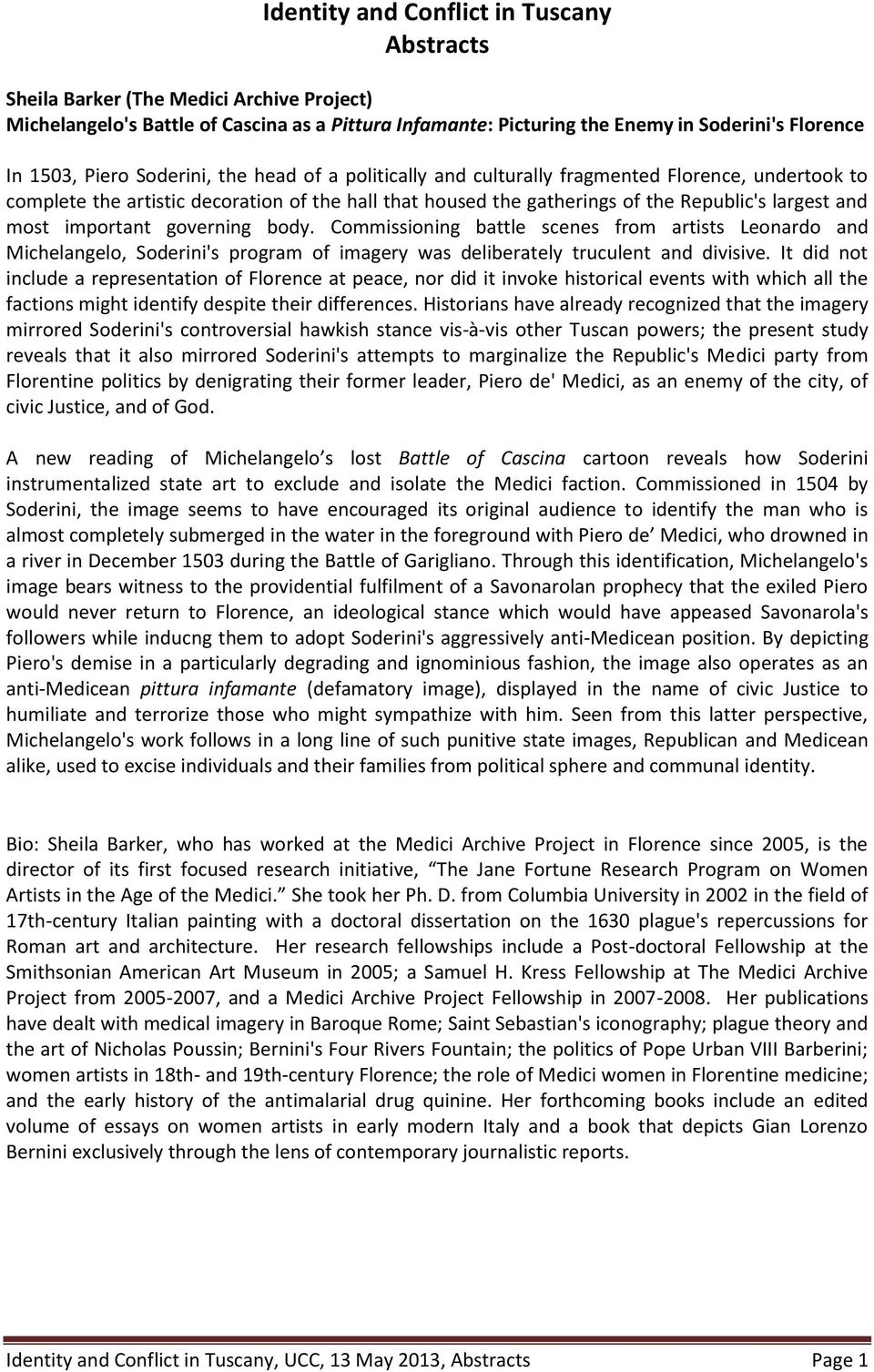 important governing body. Commissioning battle scenes from artists Leonardo and Michelangelo, Soderini's program of imagery was deliberately truculent and divisive.