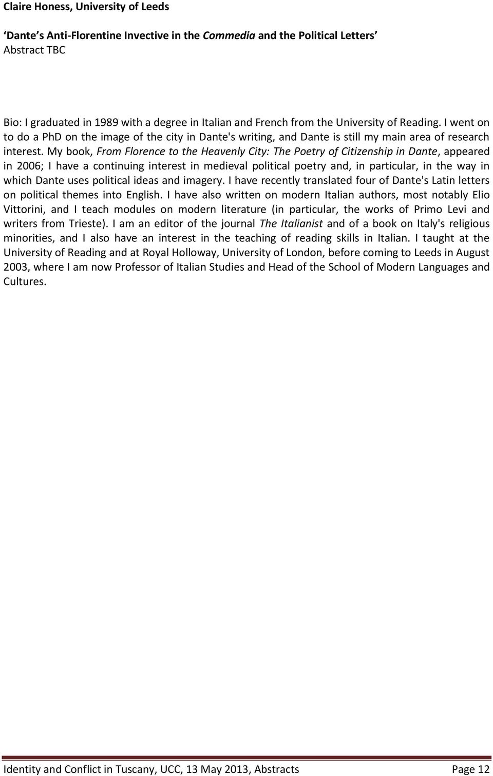 My book, From Florence to the Heavenly City: The Poetry of Citizenship in Dante, appeared in 2006; I have a continuing interest in medieval political poetry and, in particular, in the way in which