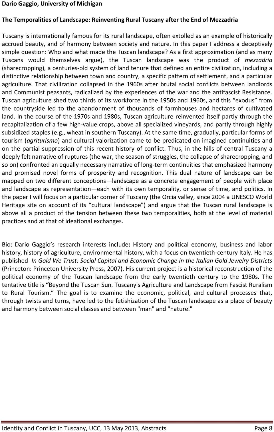 As a first approximation (and as many Tuscans would themselves argue), the Tuscan landscape was the product of mezzadria (sharecropping), a centuries-old system of land tenure that defined an entire