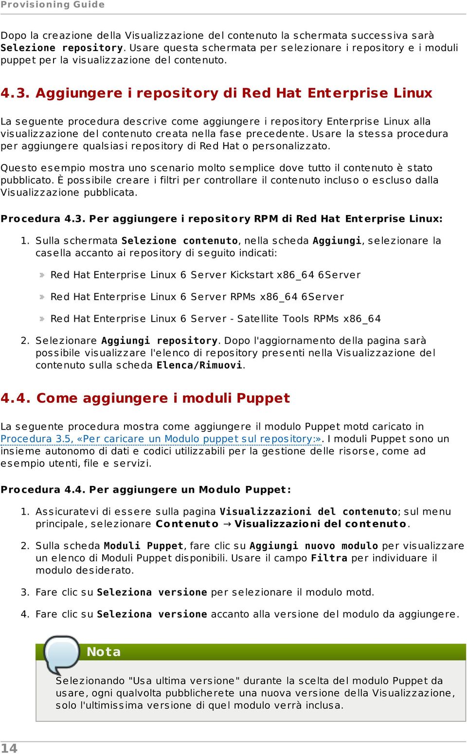 Aggiungere i reposit ory di Red Hat Ent erprise Linux La seguente procedura descrive come aggiungere i repository Enterprise Linux alla visualizzazione del contenuto creata nella fase precedente.