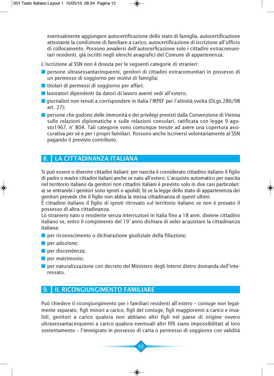 collocamento. Possono avvalersi dell autocerficazione solo i cittadini extracomunitari residenti, già iscritti negli elenchi anagrafici del Comune di appartenenza.