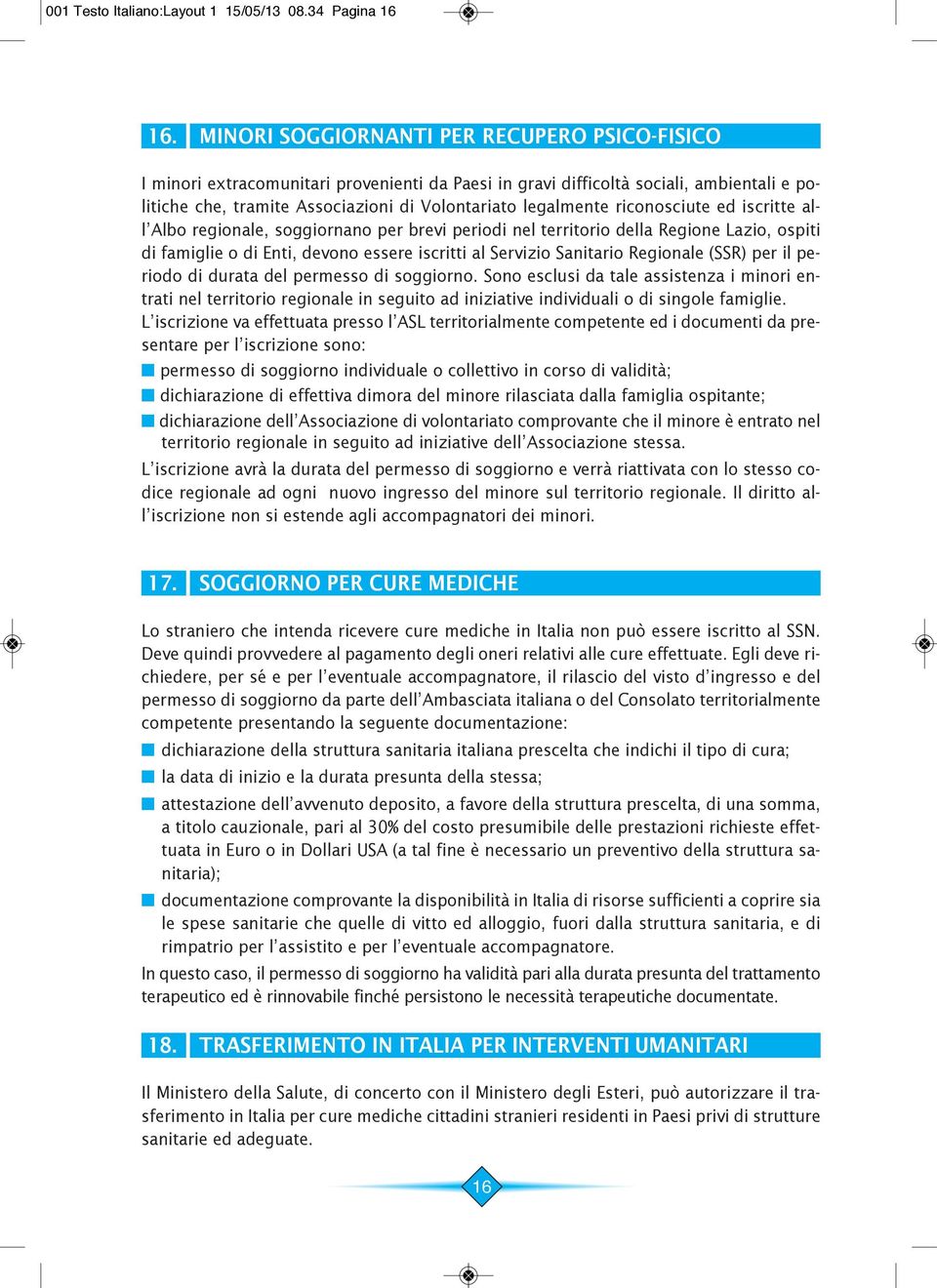 riconosciute ed iscritte all Albo regionale, soggiornano per brevi periodi nel territorio della Regione Lazio, ospiti di famiglie o di Enti, devono essere iscritti al Servizio Sanitario Regionale