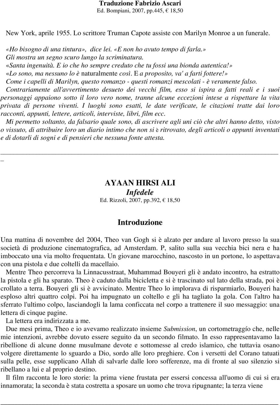 » «Lo sono, ma nessuno lo è naturalmente così. E a proposito, va' a farti fottere!» Come i capelli di Marilyn, questo romanzo - questi romanzi mescolati - è veramente falso.